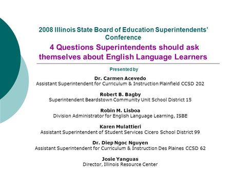 2008 Illinois State Board of Education Superintendents Conference 4 Questions Superintendents should ask themselves about English Language Learners Presented.