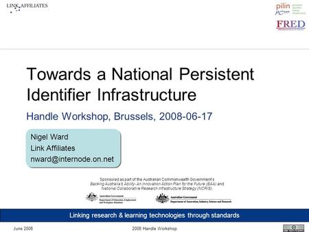 Linking research & learning technologies through standards June 20082008 Handle Workshop Towards a National Persistent Identifier Infrastructure Handle.