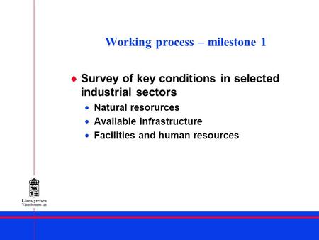 Working process – milestone 1 Survey of key conditions in selected industrial sectors Natural resorurces Available infrastructure Facilities and human.