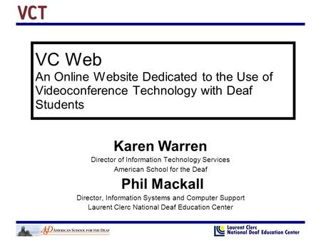 VC Web An Online Website Dedicated to the Use of Videoconference Technology with Deaf Students Karen Warren Director of Information Technology Services.