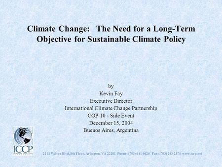 Climate Change: The Need for a Long-Term Objective for Sustainable Climate Policy by Kevin Fay Executive Director International Climate Change Partnership.