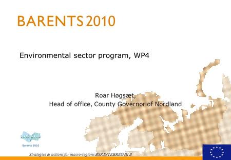 Strategies & actions for macro-regions BSR INTERREG III B Environmental sector program, WP4 Roar Høgsæt, Head of office, County Governor of Nordland.