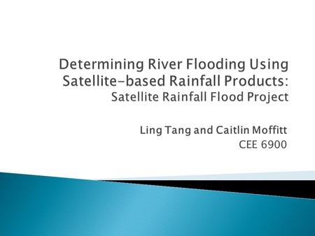 Ling Tang and Caitlin Moffitt CEE 6900. Introduction Flooding in Southern Texas Satellite Rainfall Data GPCP and TRMM Dartmouth Flood Observatory Objectives.