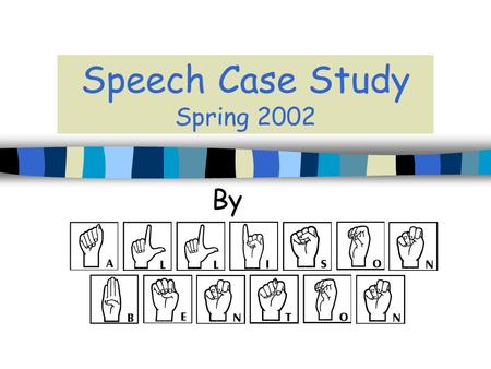Speech Case Study Spring 2002 By. Introduction Audience Deaf Education Teachers Goal To present information regarding speech education techniques used.