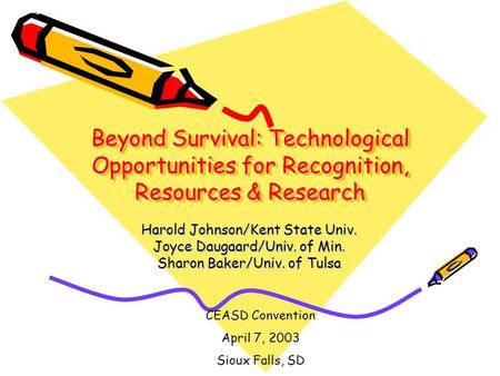 Beyond Survival: Technological Opportunities for Recognition, Resources & Research Harold Johnson/Kent State Univ. Joyce Daugaard/Univ. of Min. Sharon.