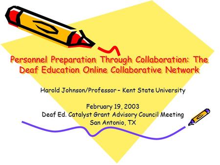 Personnel Preparation Through Collaboration: The Deaf Education Online Collaborative Network Harold Johnson/Professor – Kent State University February.