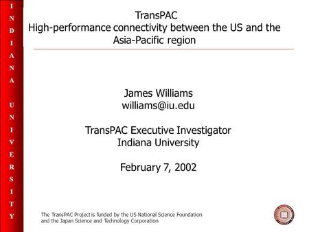 INDIANAUNIVERSITYINDIANAUNIVERSITY TransPAC High-performance connectivity between the US and the Asia-Pacific region James Williams TransPAC.