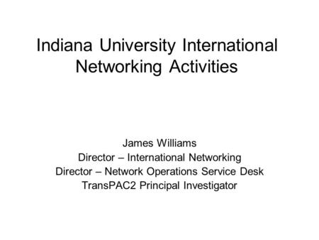 Indiana University International Networking Activities James Williams Director – International Networking Director – Network Operations Service Desk TransPAC2.