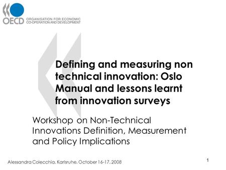 Defining and measuring non technical innovation: Oslo Manual and lessons learnt from innovation surveys Workshop on Non-Technical Innovations Definition,