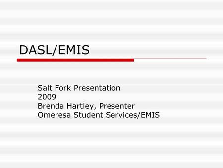 DASL/EMIS Salt Fork Presentation 2009 Brenda Hartley, Presenter Omeresa Student Services/EMIS.