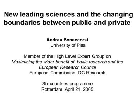 New leading sciences and the changing boundaries between public and private Andrea Bonaccorsi University of Pisa Member of the High Level Expert Group.