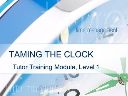 TAMING THE CLOCK Tutor Training Module, Level 1. A Winners Wisdom Article by Jim Stovall Your destiny awaits. Today is the day!