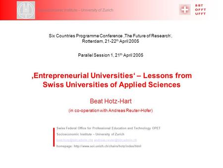 6CP, Parallel Session 1, 21 th April 2005 Hotz-Hart 1 Socioeconomic Institute – University of Zurich Entrepreneurial Universities – Lessons from Swiss.
