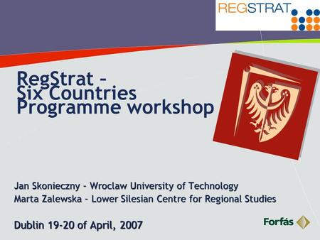 1 RegStrat – Six Countries Programme workshop Jan Skonieczny – Wroclaw University of Technology Marta Zalewska – Lower Silesian Centre for Regional Studies.