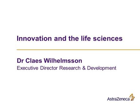 Dr Claes Wilhelmsson Executive Director Research & Development Innovation and the life sciences.