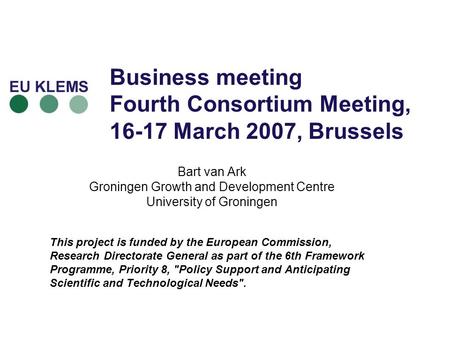 Business meeting Fourth Consortium Meeting, 16-17 March 2007, Brussels Bart van Ark Groningen Growth and Development Centre University of Groningen This.