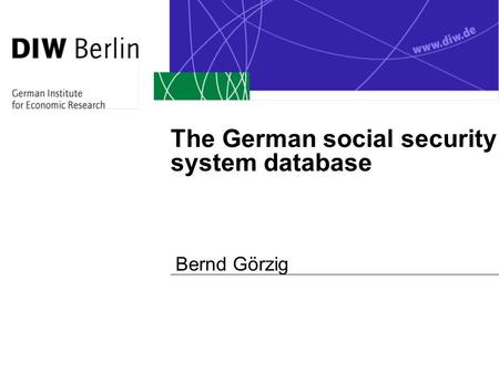 The German social security system database Bernd Görzig.