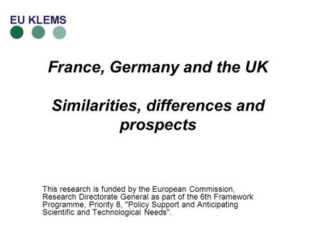 France, Germany and the UK Similarities, differences and prospects This research is funded by the European Commission, Research Directorate General as.