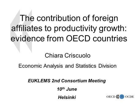 1 The contribution of foreign affiliates to productivity growth: evidence from OECD countries Chiara Criscuolo Economic Analysis and Statistics Division.