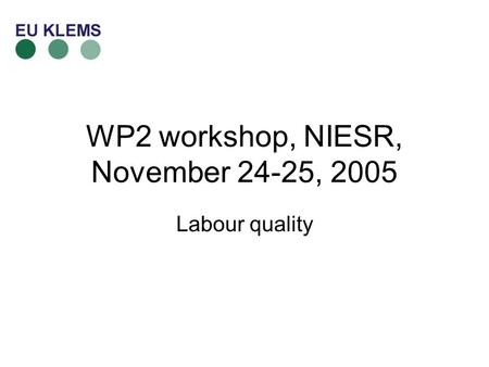 WP2 workshop, NIESR, November 24-25, 2005 Labour quality.