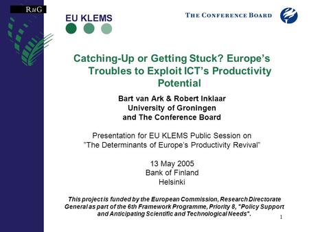 1 Catching-Up or Getting Stuck? Europes Troubles to Exploit ICTs Productivity Potential Bart van Ark & Robert Inklaar University of Groningen and The Conference.