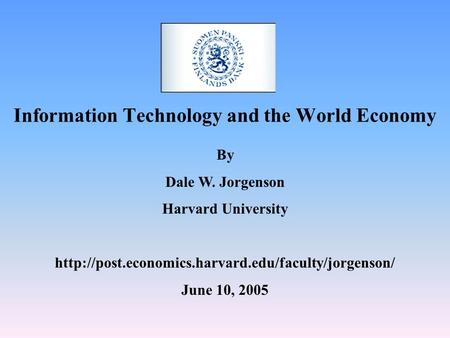 Information Technology and the World Economy By Dale W. Jorgenson Harvard University  June 10, 2005.