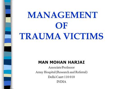 MANAGEMENT OF TRAUMA VICTIMS MAN MOHAN HARJAI Associate Professor Army Hospital (Research and Referral) Delhi Cantt 110 010 INDIA.