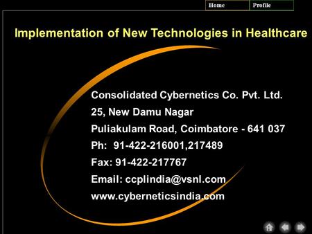 HomeProfile Consolidated Cybernetics Co. Pvt. Ltd. 25, New Damu Nagar Puliakulam Road, Coimbatore - 641 037 Ph: 91-422-216001,217489 Fax: 91-422-217767.