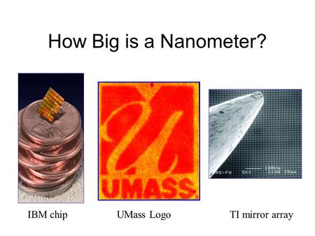 How Big is a Nanometer? IBM chipUMass LogoTI mirror array.