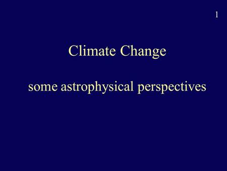 1 Climate Change some astrophysical perspectives.