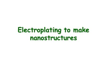 Electroplating to make nanostructures. Electroplating - The chemical conversion of ions in solution into a solid deposit of metal atoms with the work.
