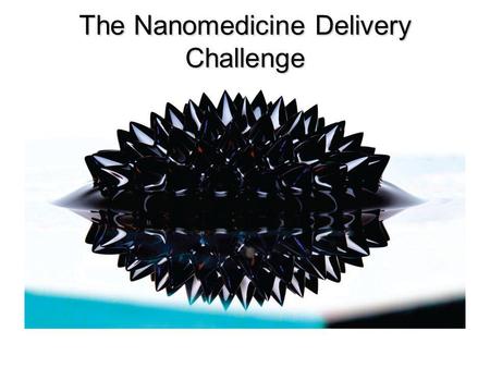 The Nanomedicine Delivery Challenge. You have learned that some sunscreen products contain nanoscale structures. You have learned that some sunscreen.