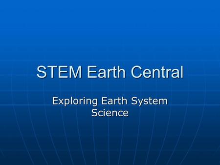 STEM Earth Central Exploring Earth System Science.