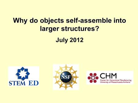 Why do objects self-assemble into larger structures? Why do objects self-assemble into larger structures? July 2012.