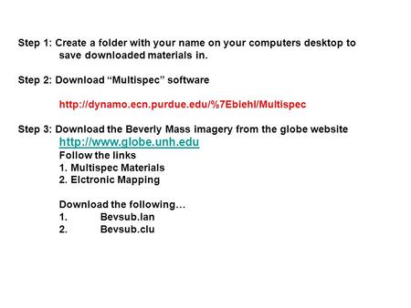Step 1: Create a folder with your name on your computers desktop to save downloaded materials in. Step 2: Download Multispec software