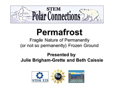 Permafrost Fragile Nature of Permanently (or not so permanently) Frozen Ground Presented by Julie Brigham-Grette and Beth Caissie Julie Brigham-Grette.
