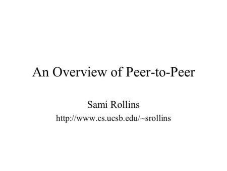 An Overview of Peer-to-Peer Sami Rollins