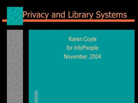 Privacy and Library Systems Karen Coyle for InfoPeople November, 2004.