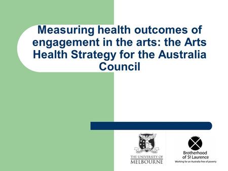 Measuring health outcomes of engagement in the arts: the Arts Health Strategy for the Australia Council.