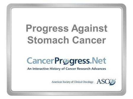 Progress Against Stomach Cancer. 1980–1989 Progress Against Stomach Cancer 1980–1989 1980: Combination chemotherapy improves outcomes for advanced stomach.