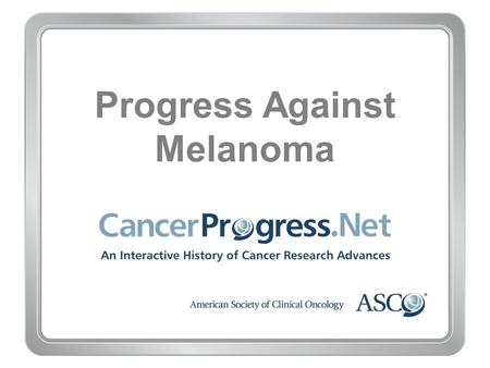 Progress Against Melanoma. 1970–1979 Progress Against Melanoma 1970–1979 1978: Hereditary syndrome linked to increased melanoma risk.