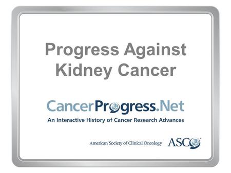 Progress Against Kidney Cancer. 1970–1979 Progress Against Kidney Cancer 1970–1979 1977: Removing just part of the cancerous kidney is proven safe and.