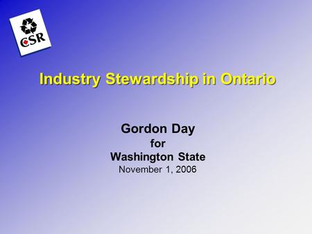 Industry Stewardship in Ontario Gordon Day for Washington State November 1, 2006.