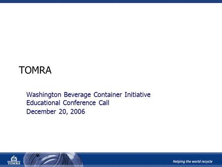 TOMRA Washington Beverage Container Initiative Educational Conference Call December 20, 2006.