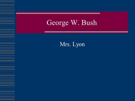 George W. Bush Mrs. Lyon.