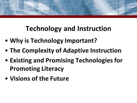 Technology and Instruction Why is Technology Important? The Complexity of Adaptive Instruction Existing and Promising Technologies for Promoting Literacy.