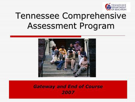 Tennessee Comprehensive Assessment Program Gateway and End of Course 2007.