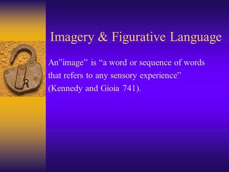 Imagery & Figurative Language Animage is a word or sequence of words that refers to any sensory experience (Kennedy and Gioia 741).