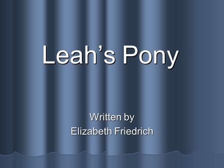 Leahs Pony Written by Elizabeth Friedrich Plot and Synonyms A storys plot includes the important events that happen at the beginning, middle, and end.