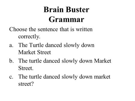 Brain Buster Grammar Choose the sentence that is written correctly.